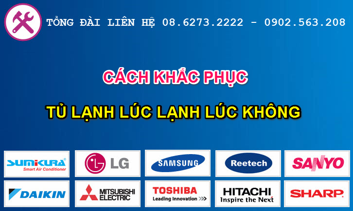 Tại sao tủ lạnh lúc lạnh lúc không và cách khắc phục